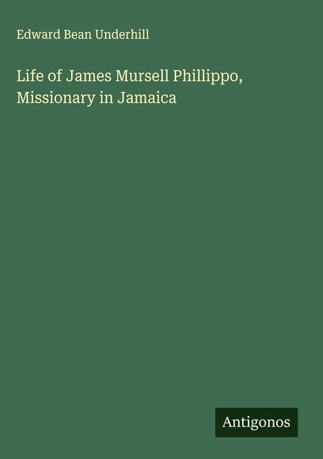Edward Bean Underhill: Life of James Mursell Phillippo, Missionary in Jamaica, Buch