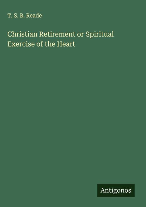 T. S. B. Reade: Christian Retirement or Spiritual Exercise of the Heart, Buch