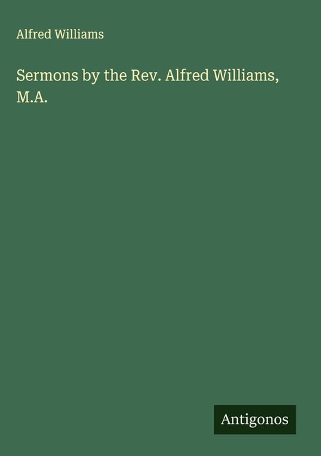 Alfred Williams: Sermons by the Rev. Alfred Williams, M.A., Buch