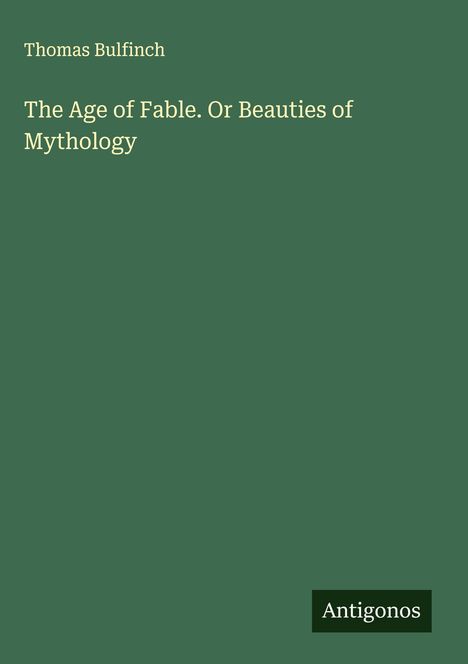 Thomas Bulfinch: The Age of Fable. Or Beauties of Mythology, Buch