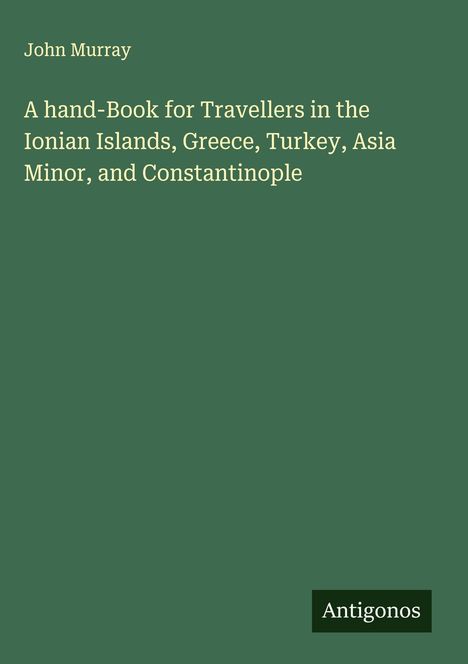 John Murray: A hand-Book for Travellers in the Ionian Islands, Greece, Turkey, Asia Minor, and Constantinople, Buch