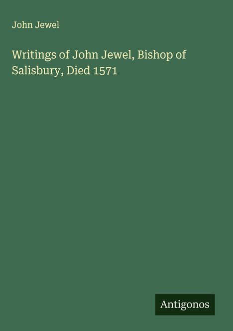 John Jewel: Writings of John Jewel, Bishop of Salisbury, Died 1571, Buch