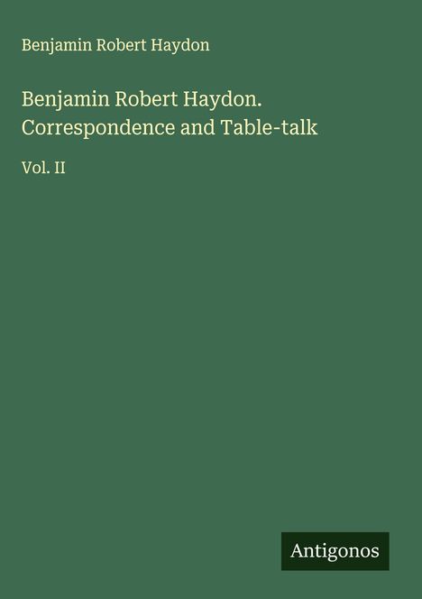 Benjamin Robert Haydon: Benjamin Robert Haydon. Correspondence and Table-talk, Buch