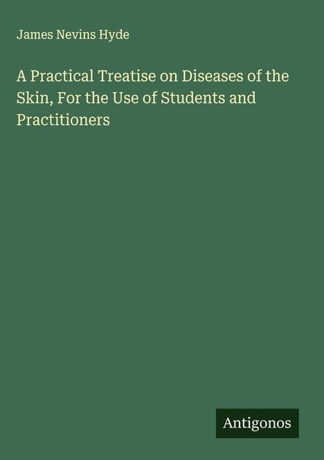 James Nevins Hyde: A Practical Treatise on Diseases of the Skin, For the Use of Students and Practitioners, Buch