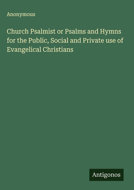 Anonymous: Church Psalmist or Psalms and Hymns for the Public, Social and Private use of Evangelical Christians, Buch