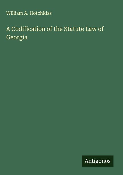 William A. Hotchkiss: A Codification of the Statute Law of Georgia, Buch