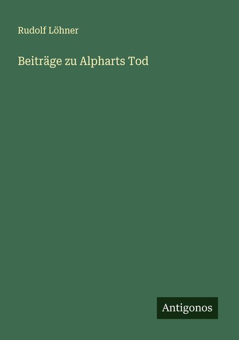 Rudolf Löhner: Beiträge zu Alpharts Tod, Buch
