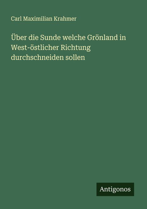 Carl Maximilian Krahmer: Über die Sunde welche Grönland in West-östlicher Richtung durchschneiden sollen, Buch