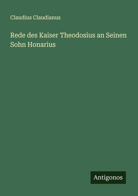 Claudius Claudianus: Rede des Kaiser Theodosius an Seinen Sohn Honarius, Buch
