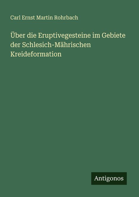 Carl Ernst Martin Rohrbach: Über die Eruptivegesteine im Gebiete der Schlesich-Mährischen Kreideformation, Buch