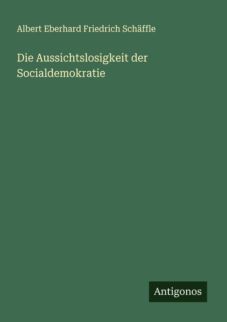 Albert Eberhard Friedrich Schäffle: Die Aussichtslosigkeit der Socialdemokratie, Buch
