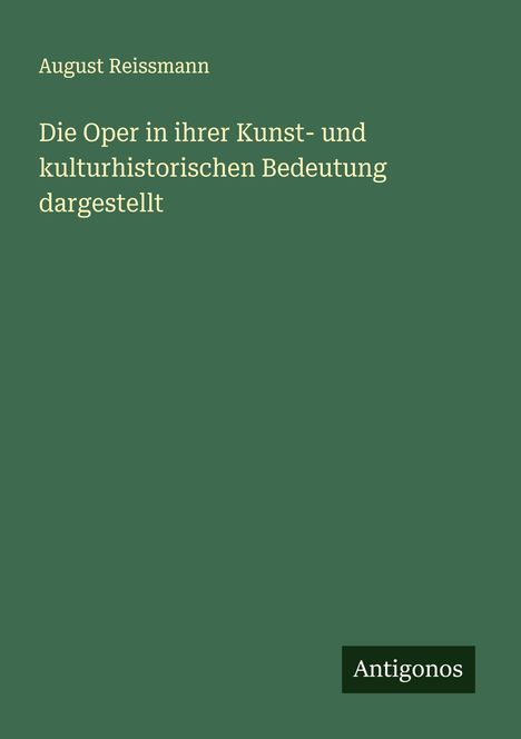 August Reissmann: Die Oper in ihrer Kunst- und kulturhistorischen Bedeutung dargestellt, Buch