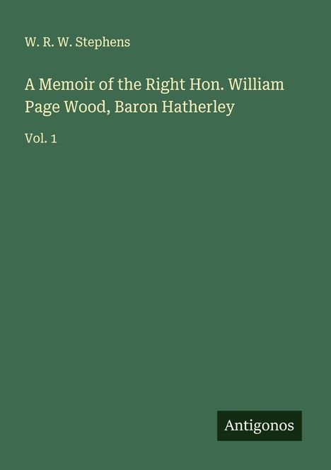 W. R. W. Stephens: A Memoir of the Right Hon. William Page Wood, Baron Hatherley, Buch