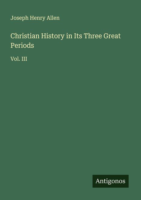 Joseph Henry Allen: Christian History in Its Three Great Periods, Buch