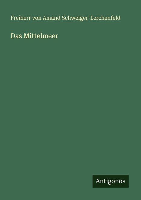 Freiherr von Amand Schweiger-Lerchenfeld: Das Mittelmeer, Buch