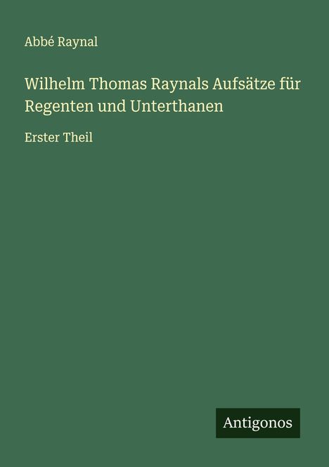 Abbé Raynal: Wilhelm Thomas Raynals Aufsätze für Regenten und Unterthanen, Buch