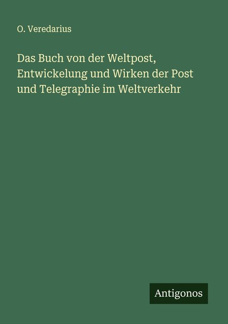 O. Veredarius: Das Buch von der Weltpost, Entwickelung und Wirken der Post und Telegraphie im Weltverkehr, Buch