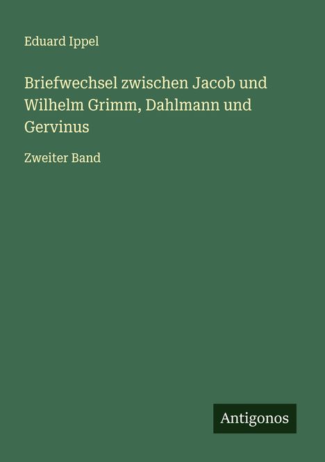 Eduard Ippel: Briefwechsel zwischen Jacob und Wilhelm Grimm, Dahlmann und Gervinus, Buch