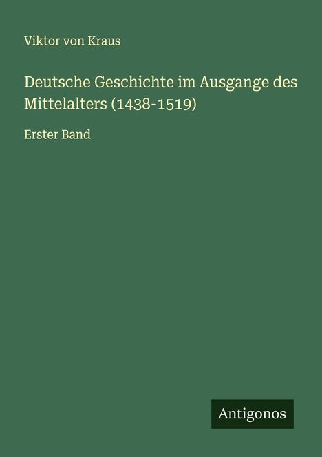 Viktor Von Kraus: Deutsche Geschichte im Ausgange des Mittelalters (1438-1519), Buch