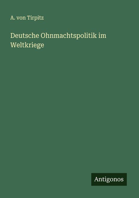 A. von Tirpitz: Deutsche Ohnmachtspolitik im Weltkriege, Buch