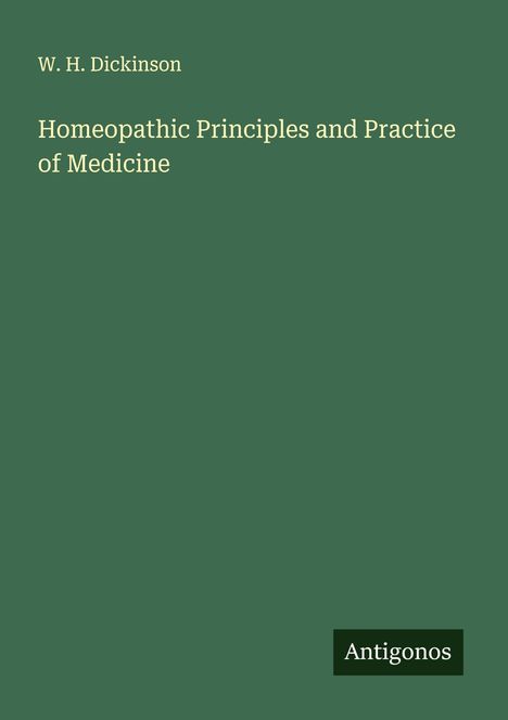 W. H. Dickinson: Homeopathic Principles and Practice of Medicine, Buch