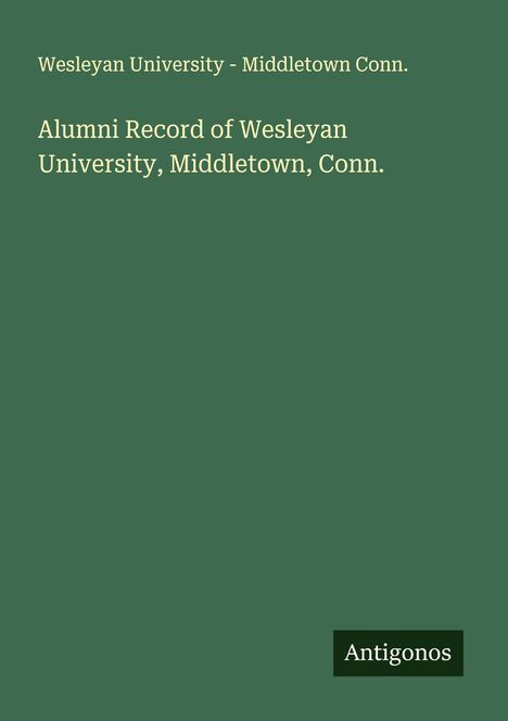 Wesleyan University - Middletown Conn.: Alumni Record of Wesleyan University, Middletown, Conn., Buch