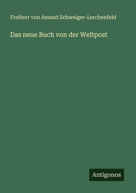 Freiherr von Amand Schweiger-Lerchenfeld: Das neue Buch von der Weltpost, Buch