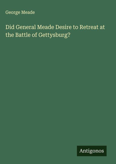 George Meade: Did General Meade Desire to Retreat at the Battle of Gettysburg?, Buch