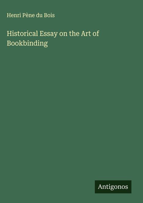 Henri Pène Du Bois: Historical Essay on the Art of Bookbinding, Buch