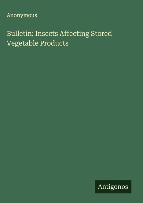 Anonymous: Bulletin: Insects Affecting Stored Vegetable Products, Buch