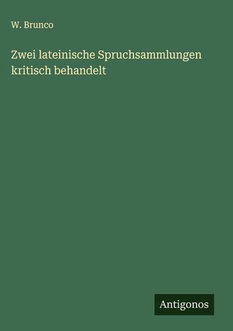 W. Brunco: Zwei lateinische Spruchsammlungen kritisch behandelt, Buch