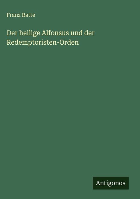 Franz Ratte: Der heilige Alfonsus und der Redemptoristen-Orden, Buch