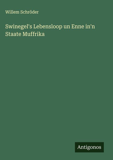 Willem Schröder: Swinegel's Lebensloop un Enne in'n Staate Muffrika, Buch
