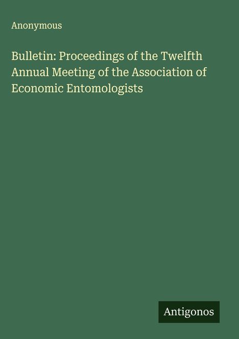 Anonymous: Bulletin: Proceedings of the Twelfth Annual Meeting of the Association of Economic Entomologists, Buch