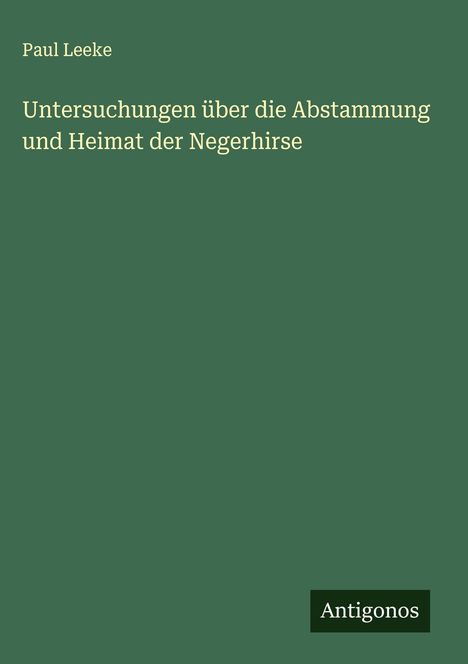 Paul Leeke: Untersuchungen über die Abstammung und Heimat der Negerhirse, Buch