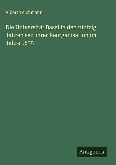 Albert Teichmann: Die Universität Basel in den fünfzig Jahren seit ihrer Reorganisation im Jahre 1835, Buch