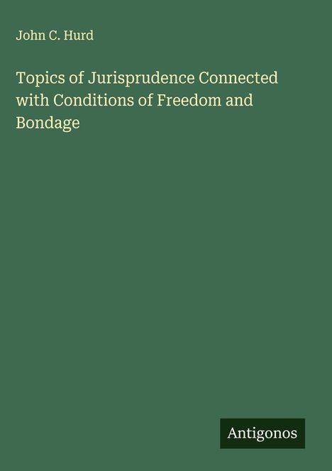 John C. Hurd: Topics of Jurisprudence Connected with Conditions of Freedom and Bondage, Buch