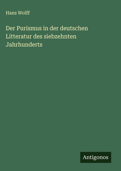 Hans Wolff: Der Purismus in der deutschen Litteratur des siebzehnten Jahrhunderts, Buch