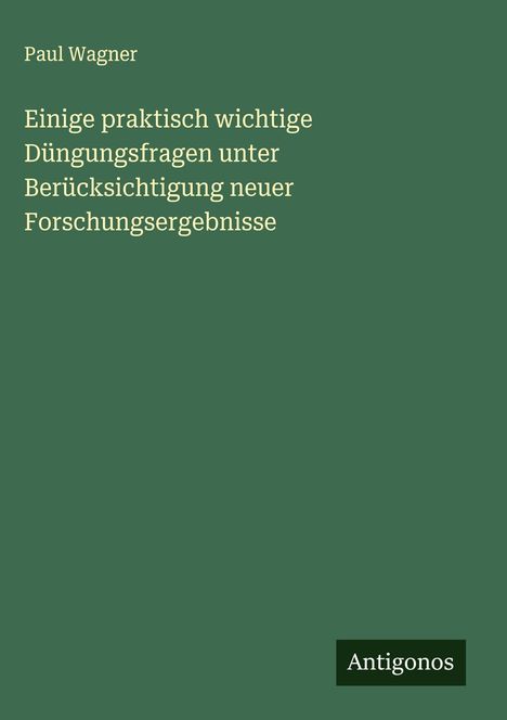 Paul Wagner: Einige praktisch wichtige Düngungsfragen unter Berücksichtigung neuer Forschungsergebnisse, Buch