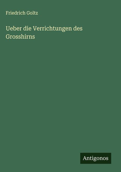 Friedrich Goltz: Ueber die Verrichtungen des Grosshirns, Buch