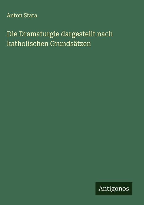 Anton Stara: Die Dramaturgie dargestellt nach katholischen Grundsätzen, Buch