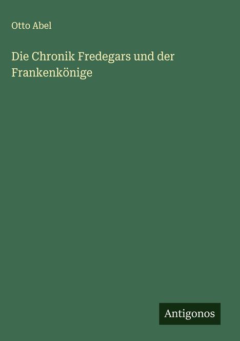 Otto Abel: Die Chronik Fredegars und der Frankenkönige, Buch