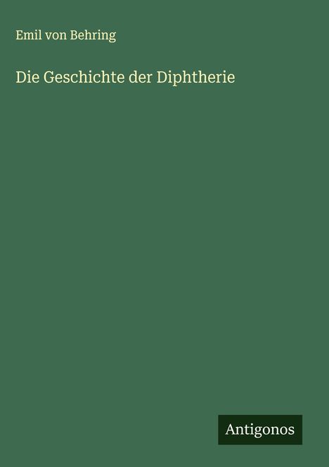 Emil Von Behring: Die Geschichte der Diphtherie, Buch