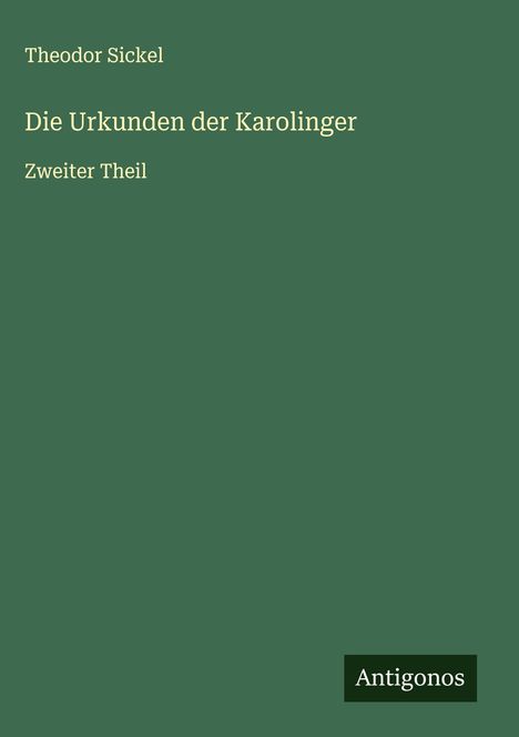 Theodor Sickel: Die Urkunden der Karolinger, Buch