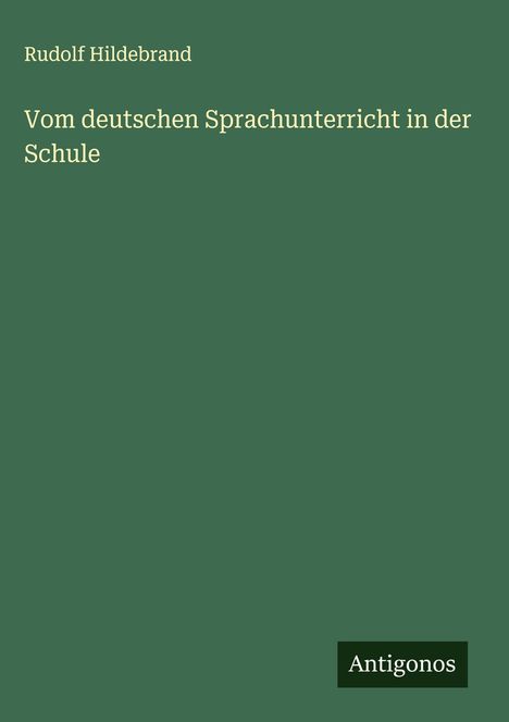 Rudolf Hildebrand: Vom deutschen Sprachunterricht in der Schule, Buch