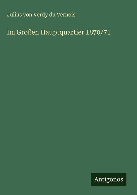 Julius Von Verdy Du Vernois: Im Großen Hauptquartier 1870/71, Buch