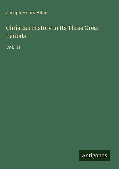 Joseph Henry Allen: Christian History in Its Three Great Periods, Buch