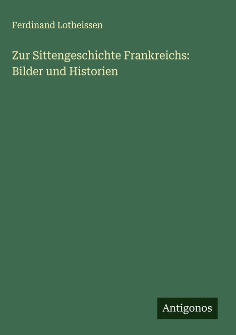 Ferdinand Lotheissen: Zur Sittengeschichte Frankreichs: Bilder und Historien, Buch