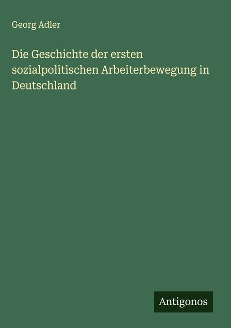 Georg Adler: Die Geschichte der ersten sozialpolitischen Arbeiterbewegung in Deutschland, Buch