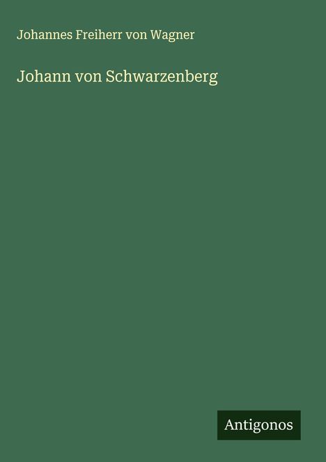 Johannes Freiherr Von Wagner: Johann von Schwarzenberg, Buch